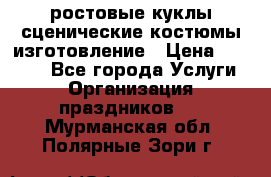 ростовые куклы.сценические костюмы.изготовление › Цена ­ 15 000 - Все города Услуги » Организация праздников   . Мурманская обл.,Полярные Зори г.